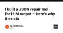 Tại sao tôi xây dựng công cụ sửa lỗi JSON cho đầu ra của LLM: Khi sự không hoàn hảo trở thành rào cản kỹ thuật