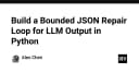 Xây dựng vòng lặp sửa lỗi JSON tự động cho đầu ra của LLM trong Python