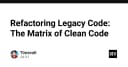 Refactoring mã nguồn kế thừa: Ma trận của Clean Code và nghệ thuật tái cấu trúc