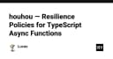 Houhou: Giải pháp tối ưu hóa Resilience cho các hàm Async trong TypeScript
