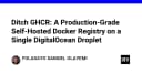 Tự xây dựng Docker Registry chuẩn Production trên DigitalOcean: Thoát khỏi sự phụ thuộc vào GHCR