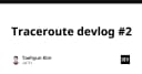 Traceroute Devlog 2: Hành trình tối ưu hóa hạ tầng mạng và bài học từ thực tế
