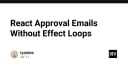 Tối ưu hóa React: Loại bỏ Effect Loops trong quy trình phê duyệt Email