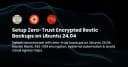 Xây dựng hệ thống sao lưu Zero-Trust với Restic trên Ubuntu 24.04: Bảo mật tuyệt đối cho dữ liệu của bạn
