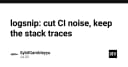 Logsnip: Giải pháp tối ưu hóa CI/CD bằng cách loại bỏ nhiễu log nhưng vẫn giữ lại stack traces