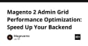 Tối ưu hóa hiệu năng Magento 2 Admin Grid: Bí quyết tăng tốc Backend cho lập trình viên
