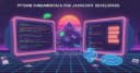 Chuyển mình từ JavaScript sang Python: Những khái niệm nền tảng lập trình viên cần nắm vững