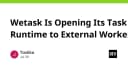 Wetask mở rộng Runtime cho External Workers: Bước tiến mới trong tối ưu hóa hạ tầng tác vụ