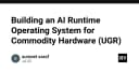 Xây dựng hệ điều hành AI Runtime cho phần cứng phổ thông: Giải pháp tối ưu hóa hiệu năng thực tế