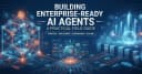Xây dựng AI Agents cấp doanh nghiệp: Hướng dẫn thực chiến cho kỹ sư phần mềm
