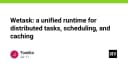 Wetask: Giải pháp Runtime hợp nhất cho Distributed Tasks, Scheduling và Caching hiệu năng cao
