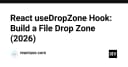 Xây dựng tính năng File Drop Zone chuyên nghiệp với React useDropZone Hook (2026)