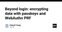 Vượt xa xác thực: Mã hóa dữ liệu người dùng với Passkeys và WebAuthn PRF