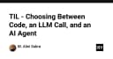 Lựa chọn chiến lược: Khi nào nên viết code, gọi LLM hay sử dụng AI Agent?