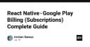 Hướng dẫn toàn diện về tích hợp Google Play Billing Subscriptions trong React Native