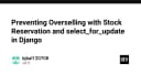 Chống bán quá mức (Overselling) trong Django: Kỹ thuật Stock Reservation và select_for_update