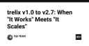 Trelix v1.0 đến v2.7: Khi triết lý It Works chạm ngưỡng It Scales