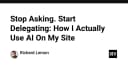 Ngừng đặt câu hỏi, hãy bắt đầu ủy quyền: Cách tôi tích hợp AI vào website cá nhân một cách thực chiến