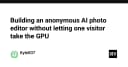 Xây dựng trình chỉnh sửa ảnh AI ẩn danh: Giải pháp tối ưu hóa GPU và kiểm soát tài nguyên người dùng
