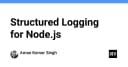 Structured Logging trong Node.js: Chuyển đổi tư duy từ dòng văn bản sang dữ liệu có cấu trúc