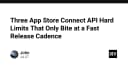 Ba giới hạn cứng của App Store Connect API mà bạn chỉ nhận ra khi đẩy nhanh tốc độ phát hành