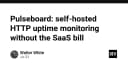 Pulseboard: Giải pháp giám sát uptime HTTP tự lưu trữ, thoát khỏi gánh nặng chi phí SaaS