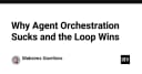 Tại sao Agent Orchestration đang dần lỗi thời và sức mạnh thực sự nằm ở các vòng lặp (Loop)