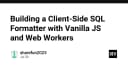 Xây dựng công cụ định dạng SQL phía Client: Tối ưu hiệu năng với Vanilla JS và Web Workers
