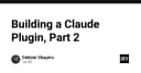 Xây dựng Claude Plugin: Hướng dẫn thực thi và chiến lược tối ưu hóa (Phần 2)