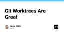 Git Worktrees: Giải pháp tối ưu hóa quy trình phát triển đa nhánh cho lập trình viên chuyên nghiệp