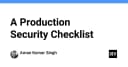 Checklist bảo mật Production: Những rào cản kỹ thuật mọi hệ thống cần vượt qua