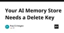 Tại sao hệ thống AI Memory Store của bạn cần một phím Delete: Quản trị dữ liệu trong kỷ nguyên AI