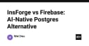 InsForge vs Firebase: Liệu đây có phải là kỷ nguyên mới của cơ sở dữ liệu AI-Native Postgres?