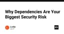 Tại sao Dependencies lại là lỗ hổng bảo mật lớn nhất trong dự án của bạn?