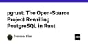 Pgrust: Khi PostgreSQL được tái sinh bằng Rust - Tương lai của cơ sở dữ liệu hiệu năng cao