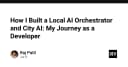 Xây dựng AI Orchestrator cục bộ: Hành trình từ ý tưởng đến thực thi của một lập trình viên