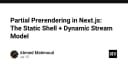 Giải mã Partial Prerendering trong Next.js: Tối ưu hóa hiệu năng với mô hình Static Shell và Dynamic Stream