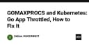 GOMAXPROCS và Kubernetes: Giải mã hiện tượng ứng dụng Go bị Throttled và cách khắc phục triệt để