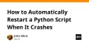 Tự động khởi động lại script Python khi gặp lỗi: Giải pháp tối ưu cho hệ thống ổn định