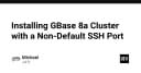 Hướng dẫn triển khai GBase 8a Cluster với cổng SSH tùy chỉnh: Giải pháp bảo mật hạ tầng chuyên sâu