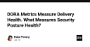 DORA Metrics đã đủ cho sức khỏe phần mềm? Giải mã chỉ số đo lường Security Posture