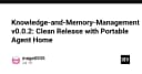 Knowledge and Memory Management v0.0.2: Tối ưu hóa trải nghiệm với tính năng Portable Agent Home