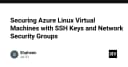 Bảo mật Azure Linux Virtual Machines: Hướng dẫn thiết lập SSH Keys và Network Security Groups chuẩn Production