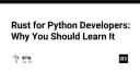 Rust cho lập trình viên Python: Tại sao bạn cần chuyển dịch tư duy ngay hôm nay?