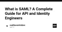 SAML là gì? Hướng dẫn toàn diện về xác thực cho kỹ sư API và Identity