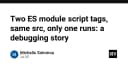 Khi hai thẻ ES module cùng trỏ về một nguồn: Bài học về cơ chế tải script trong trình duyệt