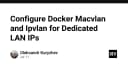 Làm chủ Docker Macvlan và Ipvlan: Giải pháp gán IP LAN chuyên dụng cho Container
