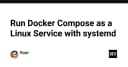 Hướng dẫn chi tiết: Cách chạy Docker Compose như một Linux Service với Systemd
