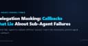 Delegation Masking: Tại sao LangChain Callbacks lại che giấu lỗi của Sub-Agent?
