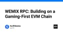 WEMIX RPC: Tối ưu hóa hạ tầng cho Gaming-First EVM Chain